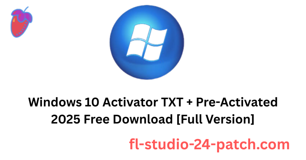 Windows 10 Activator TXT + Pre-Activated 2025 Free Download [Full Version]